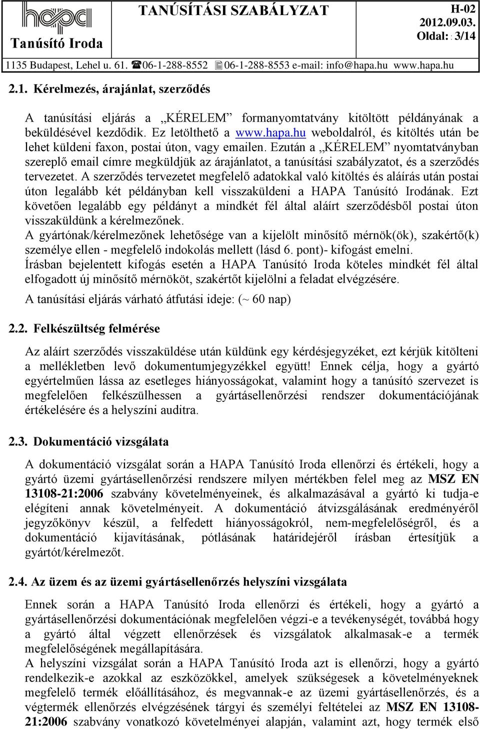 Ezután a KÉRELEM nyomtatványban szereplő email címre megküldjük az árajánlatot, a tanúsítási szabályzatot, és a szerződés tervezetet.