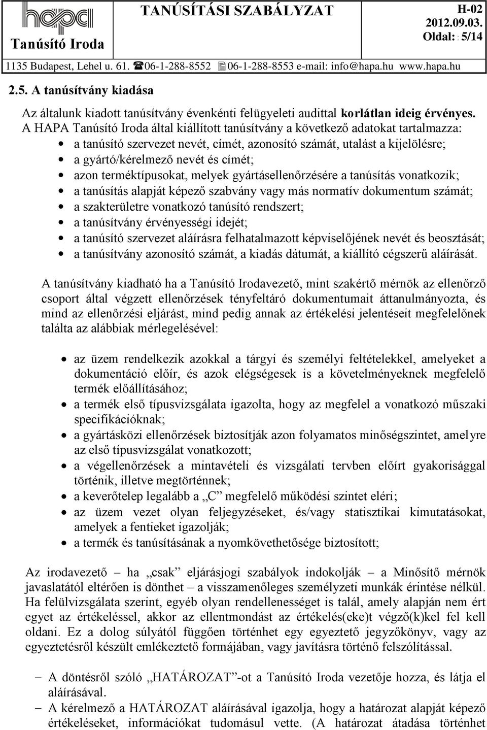 azon terméktípusokat, melyek gyártásellenőrzésére a tanúsítás vonatkozik; a tanúsítás alapját képező szabvány vagy más normatív dokumentum számát; a szakterületre vonatkozó tanúsító rendszert; a