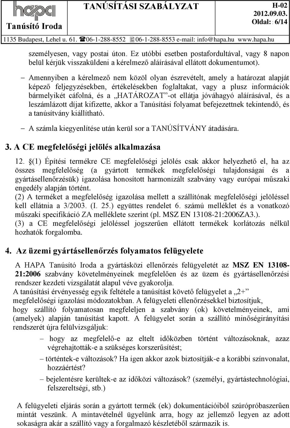 ellátja jóváhagyó aláírásával, és a leszámlázott díjat kifizette, akkor a Tanúsítási folyamat befejezettnek tekintendő, és a tanúsítvány kiállítható.