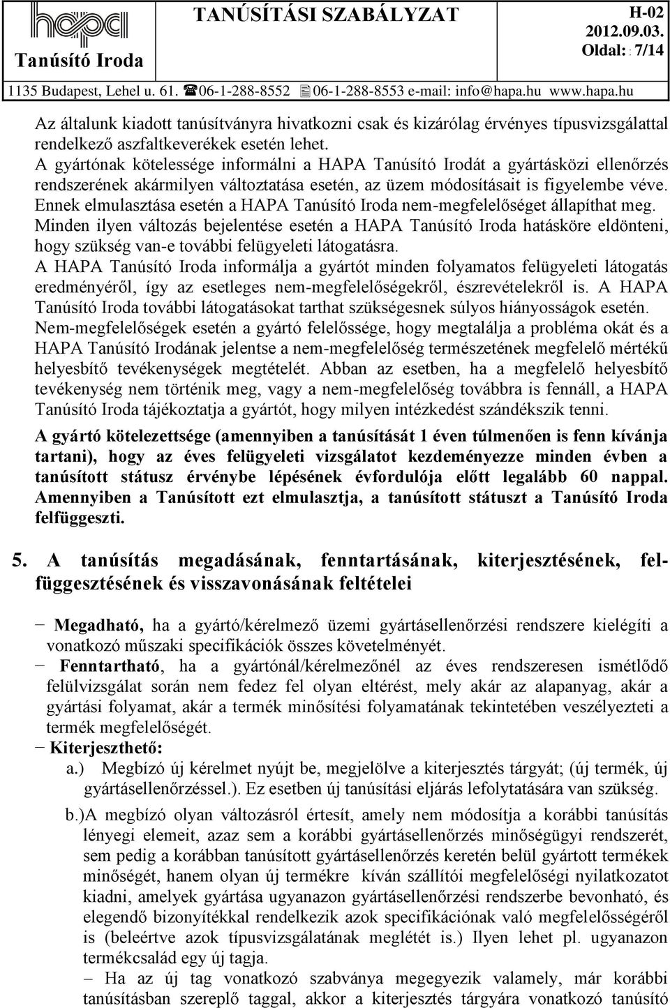 Ennek elmulasztása esetén a HAPA Tanúsító Iroda nem-megfelelőséget állapíthat meg.