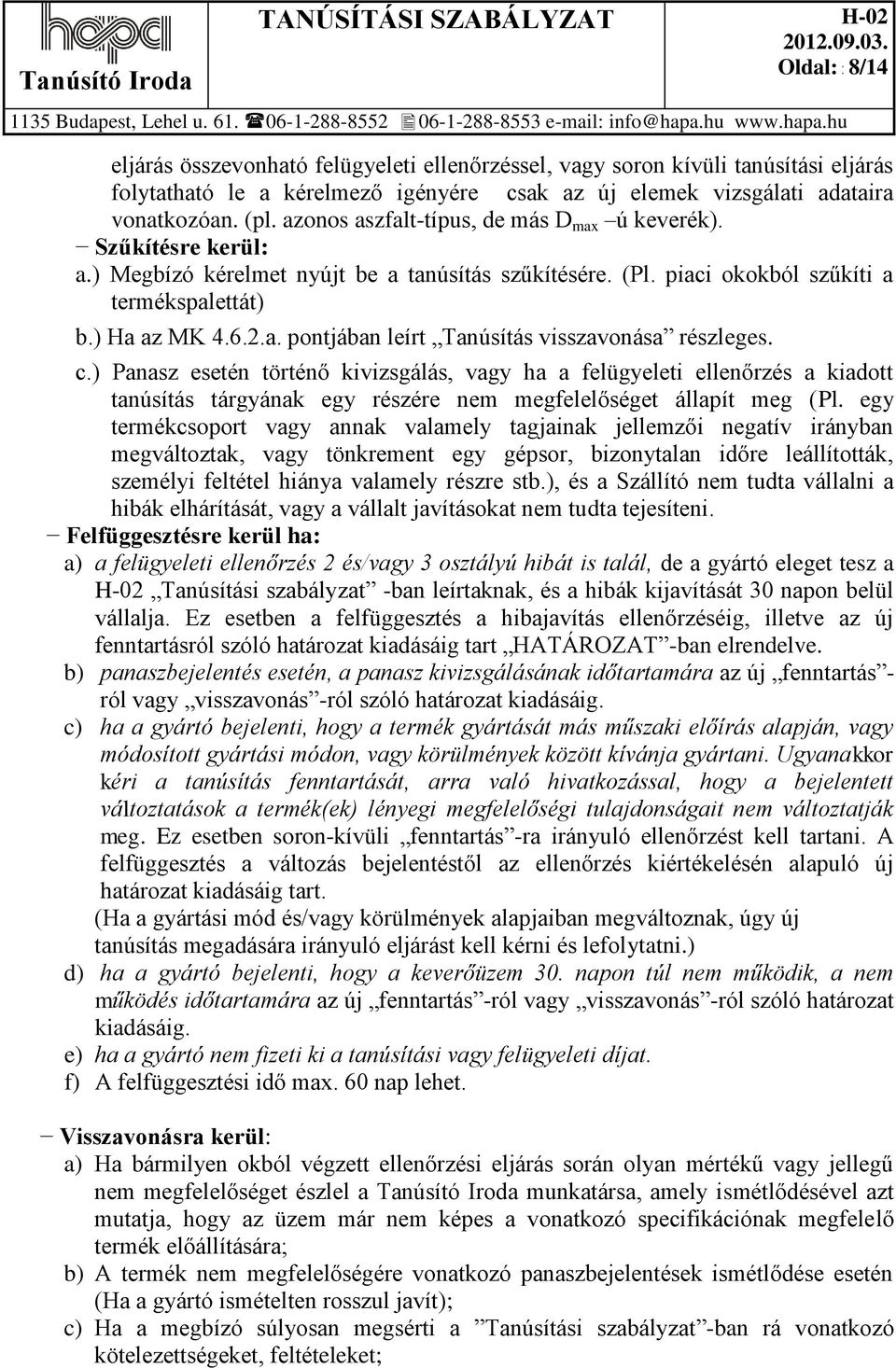 c.) Panasz esetén történő kivizsgálás, vagy ha a felügyeleti ellenőrzés a kiadott tanúsítás tárgyának egy részére nem megfelelőséget állapít meg (Pl.