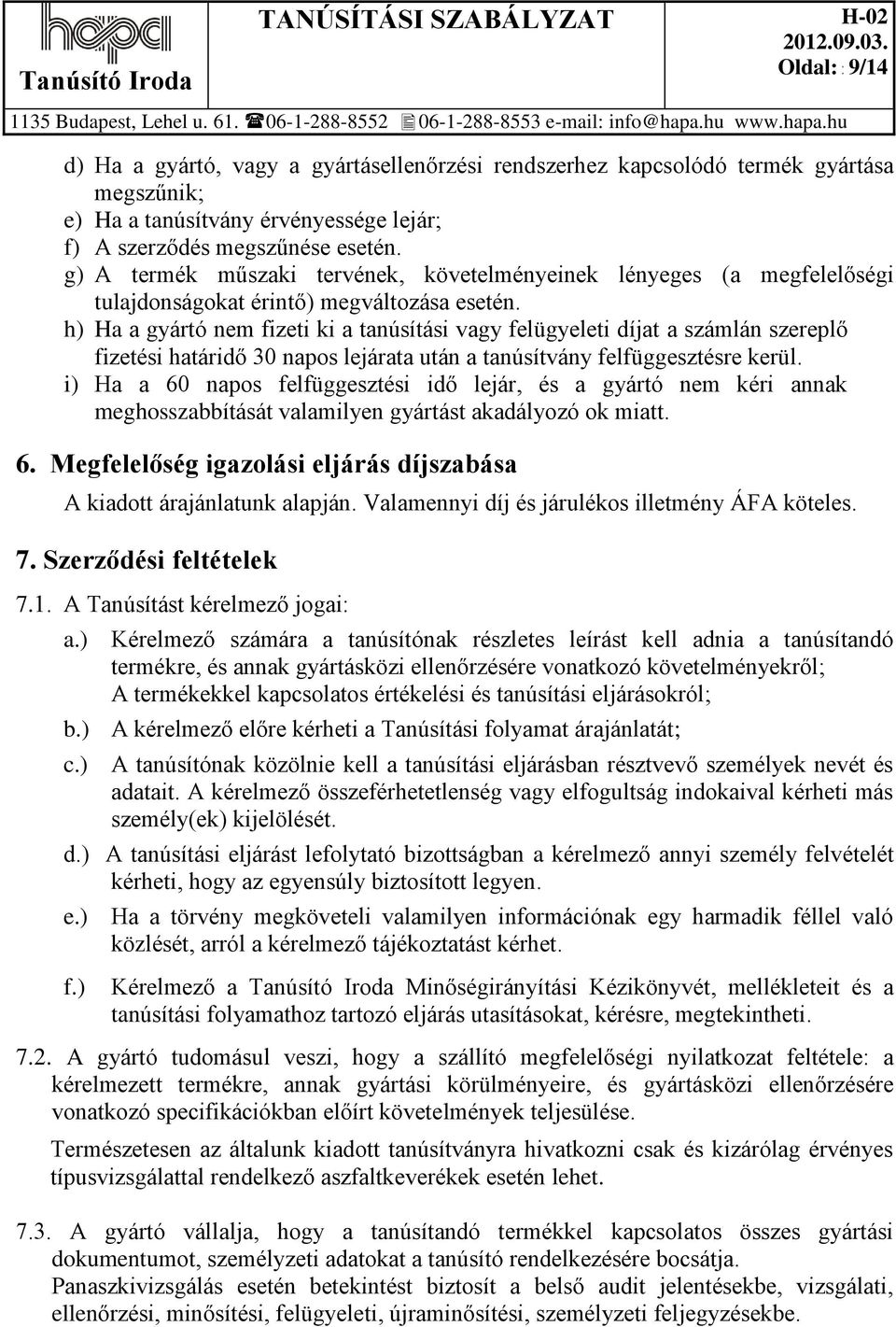 h) Ha a gyártó nem fizeti ki a tanúsítási vagy felügyeleti díjat a számlán szereplő fizetési határidő 30 napos lejárata után a tanúsítvány felfüggesztésre kerül.