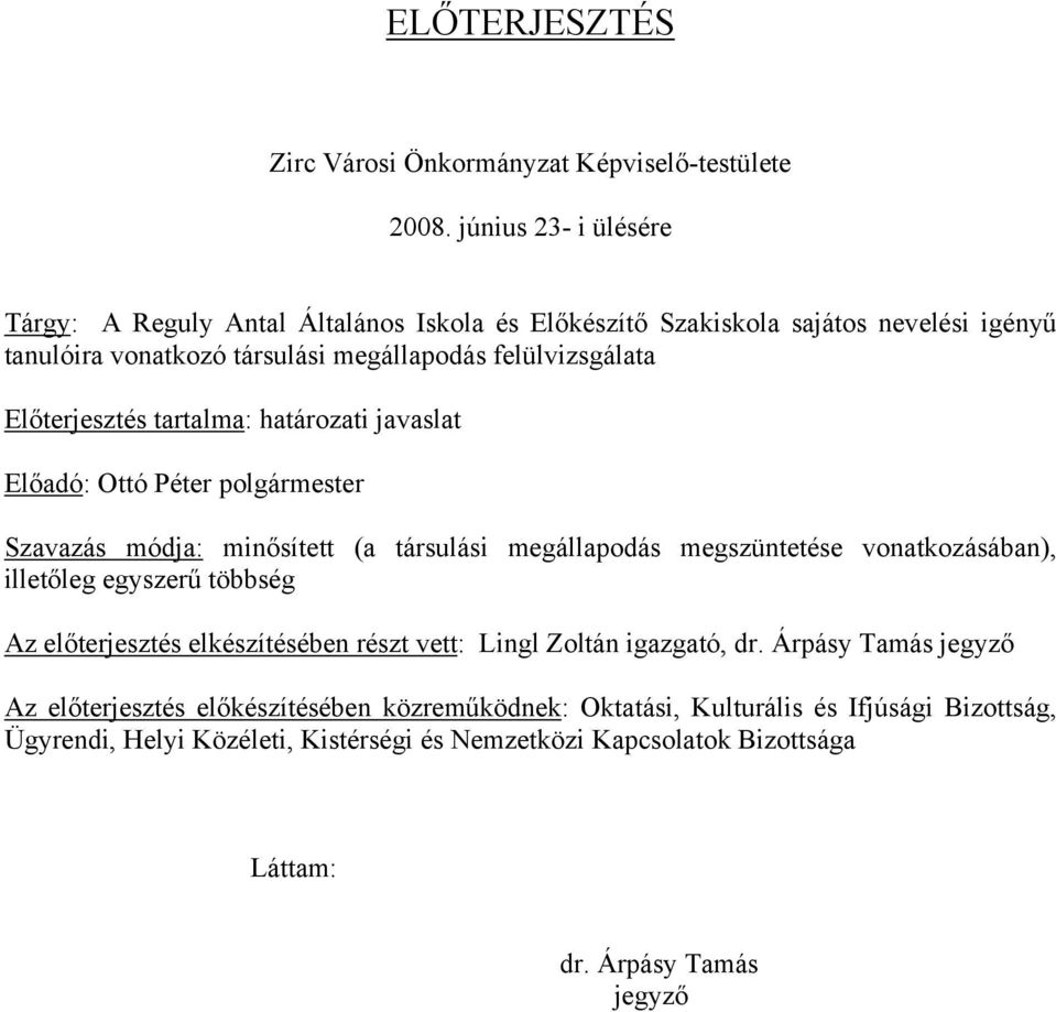 Előterjesztés tartalma: határozati javaslat Előadó: Ottó Péter polgármester Szavazás módja: minősített (a társulási megállapodás megszüntetése vonatkozásában), illetőleg