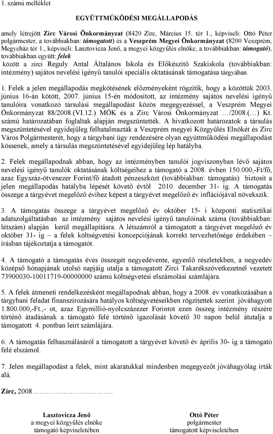 , képviseli: Lasztovicza Jenő, a megyei közgyűlés elnöke, a továbbiakban: támogató), továbbiakban együtt: felek között a zirci Reguly Antal Általános Iskola és Előkészítő Szakiskola (továbbiakban: