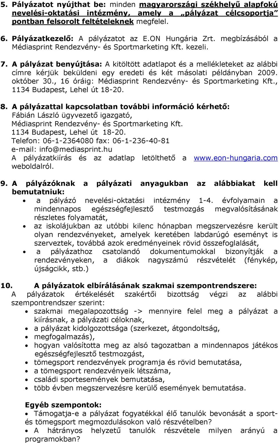 A pályázat benyújtása: A kitöltött adatlapot és a mellékleteket az alábbi címre kérjük beküldeni egy eredeti és két másolati példányban 2009. október 30.