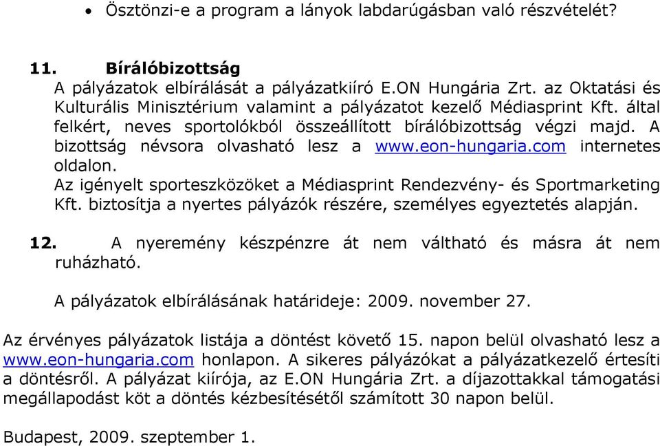 A bizottság névsora olvasható lesz a www.eon-hungaria.com internetes oldalon. Az igényelt sporteszközöket a Médiasprint Rendezvény- és Sportmarketing Kft.
