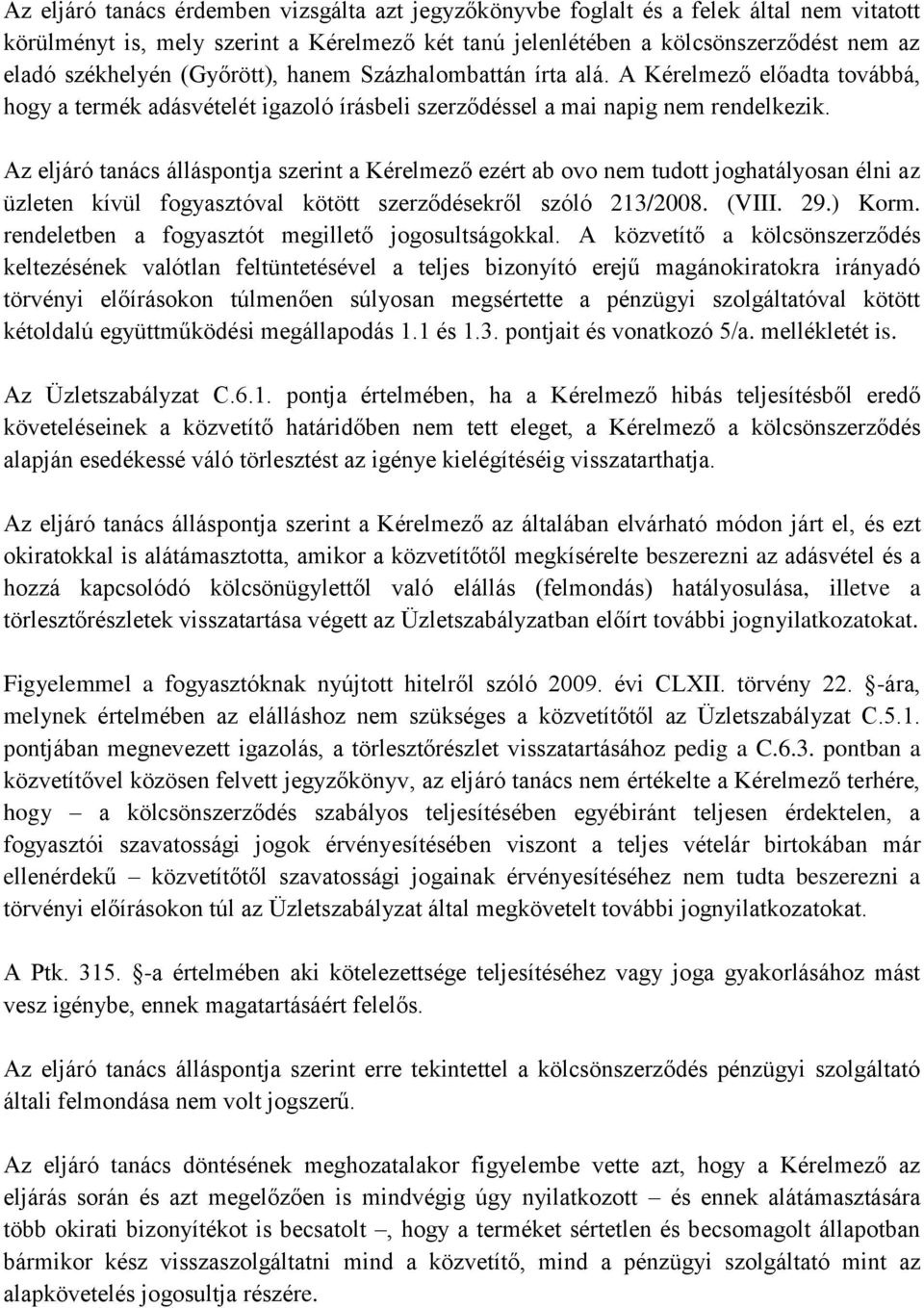 Az eljáró tanács álláspontja szerint a Kérelmező ezért ab ovo nem tudott joghatályosan élni az üzleten kívül fogyasztóval kötött szerződésekről szóló 213/2008. (VIII. 29.) Korm.