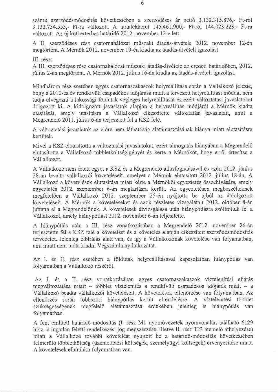 november 19-én kiadta az átadás-átvételi igazolást. III. rész: A III. szerződéses rész csatornahálózat műszaki átadás-átvétele az eredeti határidőben, 2012. július 2-án megtörtént. A Mérnök 2012.