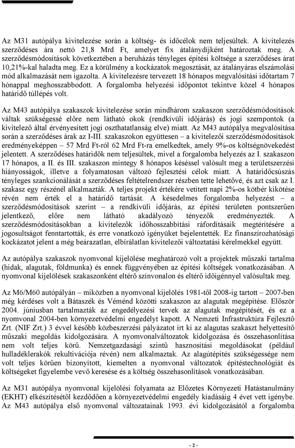 Ez a körülmény a kockázatok megosztását, az átalányáras elszámolási mód alkalmazását nem igazolta. A kivitelezésre tervezett 18 hónapos megvalósítási időtartam 7 hónappal meghosszabbodott.