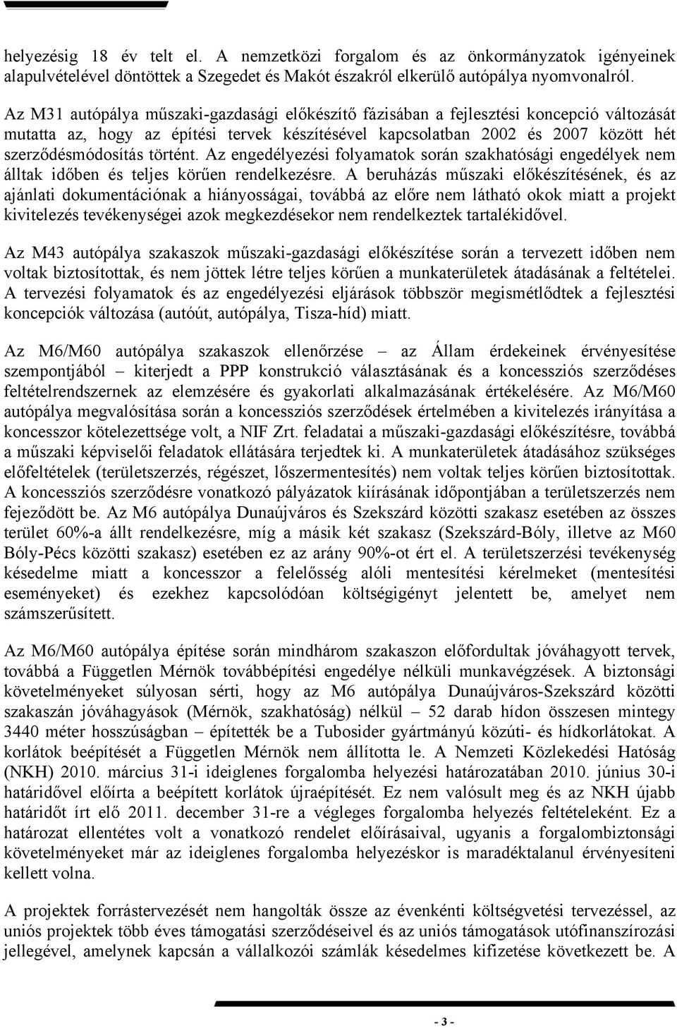 történt. Az engedélyezési folyamatok során szakhatósági engedélyek nem álltak időben és teljes körűen rendelkezésre.