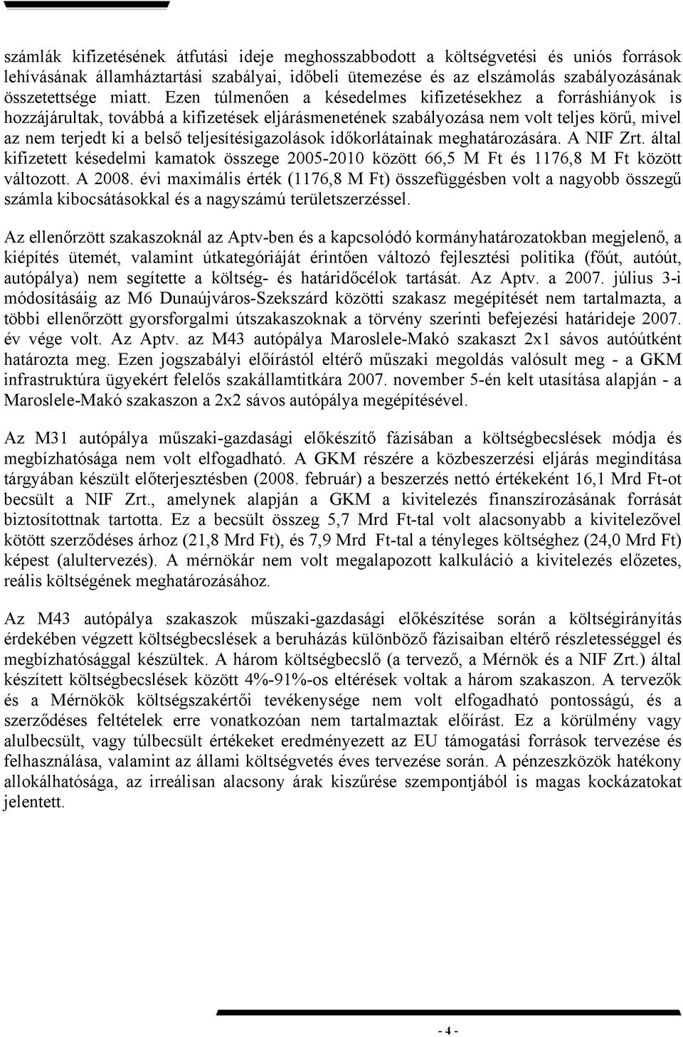 teljesítésigazolások időkorlátainak meghatározására. A NIF Zrt. által kifizetett késedelmi kamatok összege 2005-2010 között 66,5 M Ft és 1176,8 M Ft között változott. A 2008.