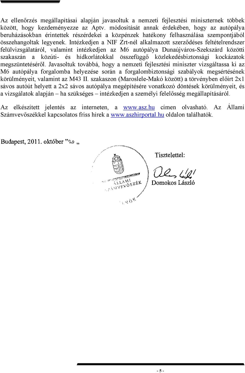 Intézkedjen a NIF Zrt-nél alkalmazott szerződéses feltételrendszer felülvizsgálatáról, valamint intézkedjen az M6 autópálya Dunaújváros-Szekszárd közötti szakaszán a közúti- és hídkorlátokkal