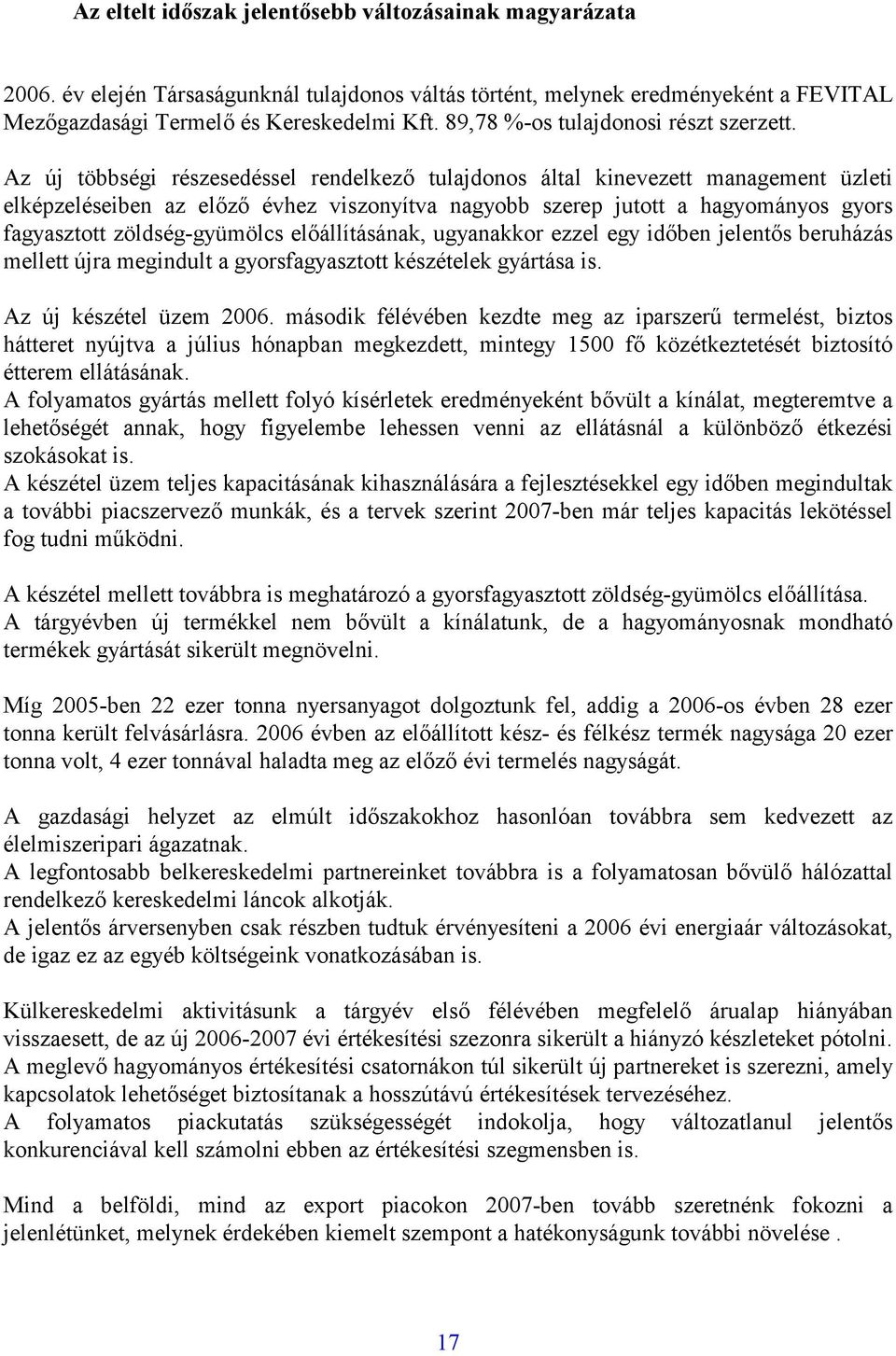 Az új többségi részesedéssel rendelkező tulajdonos által kinevezett management üzleti elképzeléseiben az előző évhez viszonyítva nagyobb szerep jutott a hagyományos gyors fagyasztott zöldség-gyümölcs