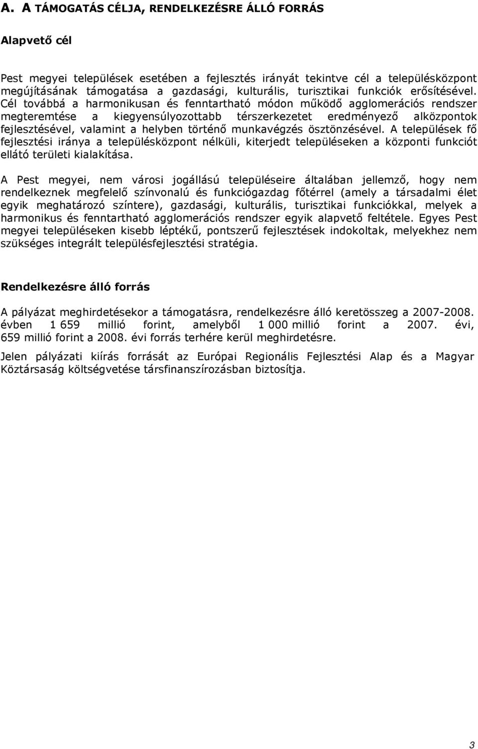 Cél továbbá a harmonikusan és fenntartható módon mőködı agglomerációs rendszer megteremtése a kiegyensúlyozottabb térszerkezetet eredményezı alközpontok fejlesztésével, valamint a helyben történı