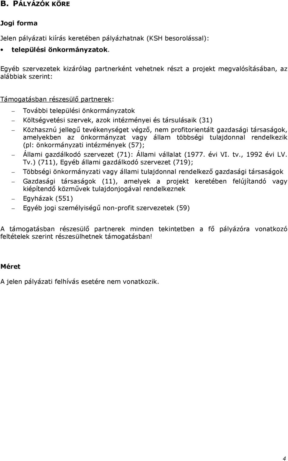 intézményei és társulásaik (31) Közhasznú jellegő tevékenységet végzı, nem profitorientált gazdasági társaságok, amelyekben az önkormányzat vagy állam többségi tulajdonnal rendelkezik (pl: