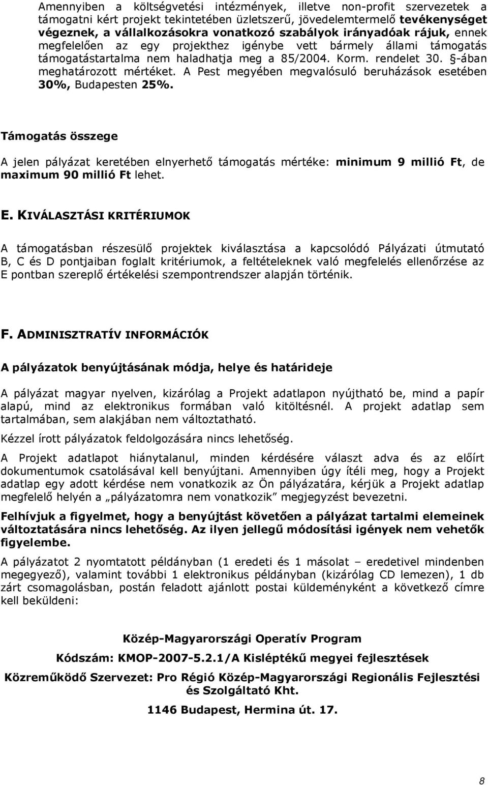 A Pest megyében megvalósuló beruházások esetében 30%, Budapesten 25%. Támogatás összege A jelen pályázat keretében elnyerhetı támogatás mértéke: minimum 9 millió Ft, de maximum 90 millió Ft lehet. E.