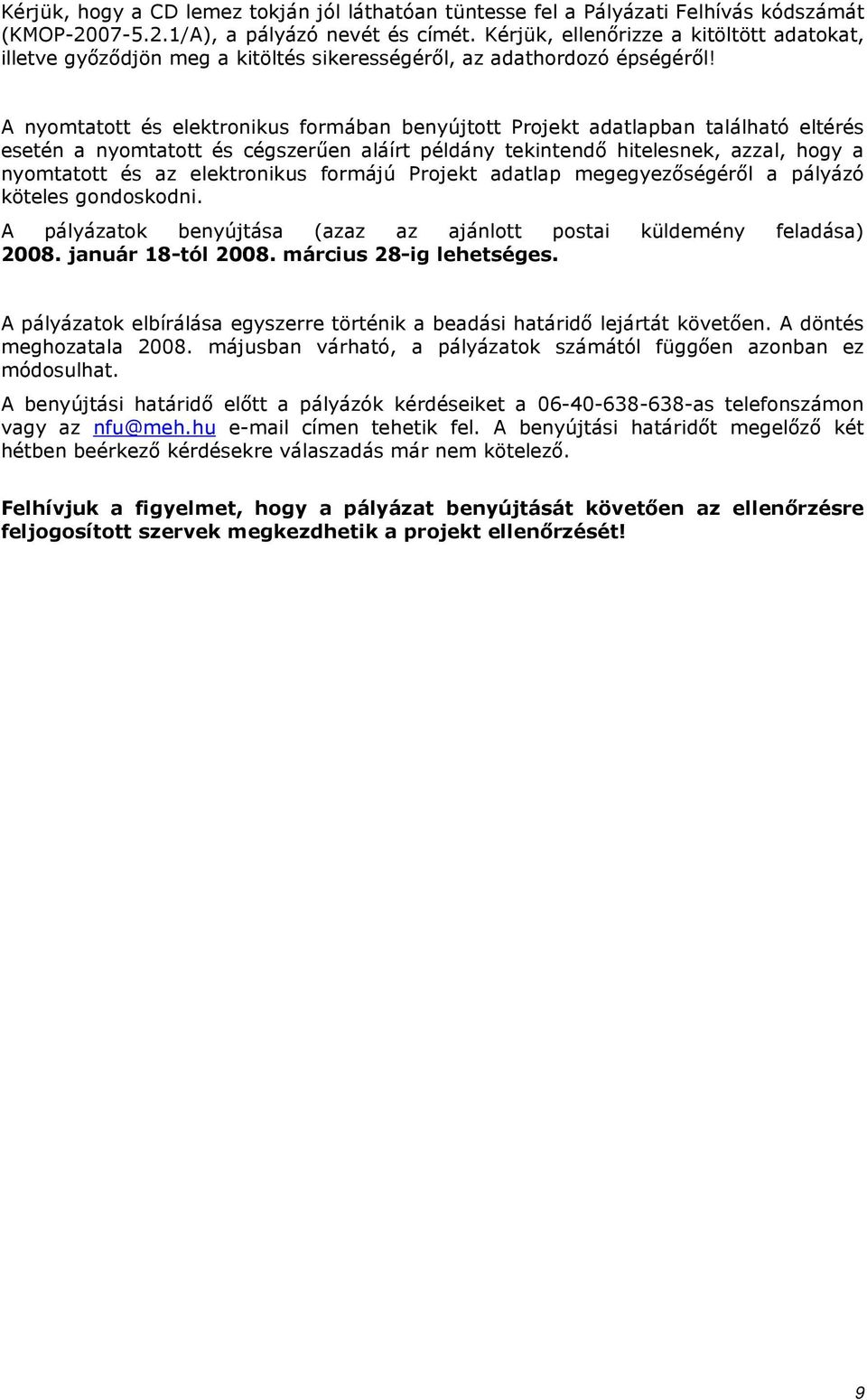 A nyomtatott és elektronikus formában benyújtott Projekt adatlapban található eltérés esetén a nyomtatott és cégszerően aláírt példány tekintendı hitelesnek, azzal, hogy a nyomtatott és az