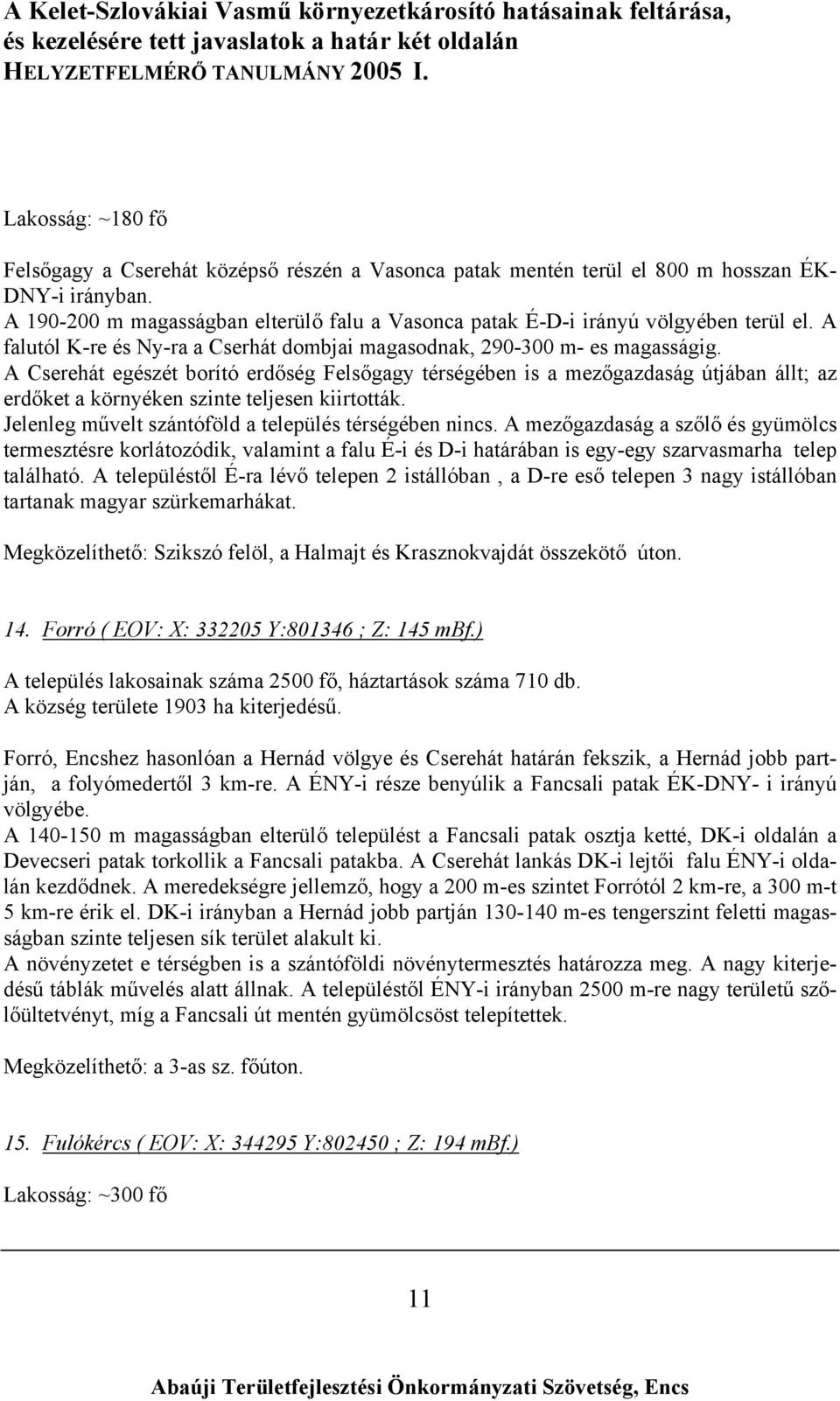 A Cserehát egészét borító erdőség Felsőgagy térségében is a mezőgazdaság útjában állt; az erdőket a környéken szinte teljesen kiirtották. Jelenleg művelt szántóföld a település térségében nincs.
