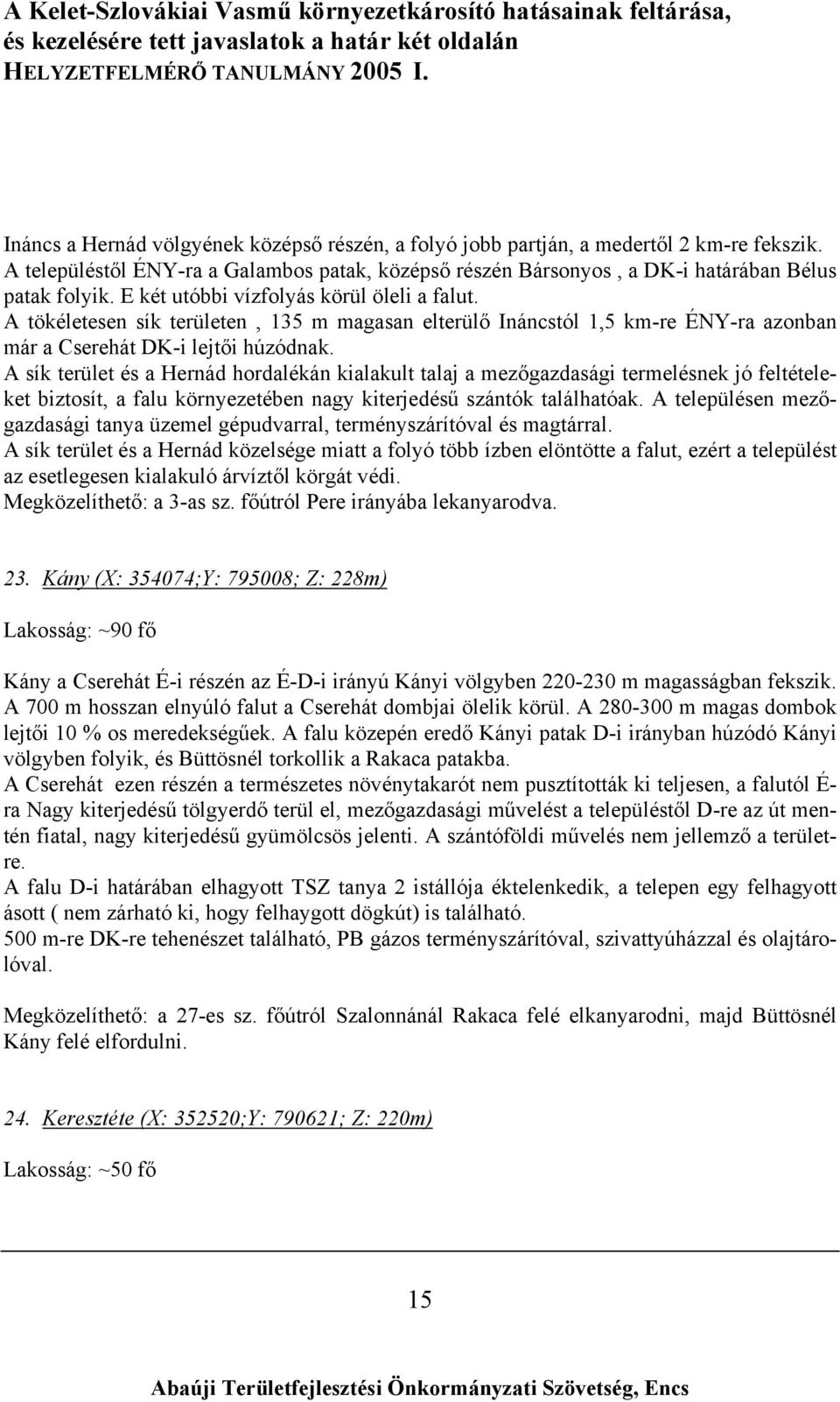 A sík terület és a Hernád hordalékán kialakult talaj a mezőgazdasági termelésnek jó feltételeket biztosít, a falu környezetében nagy kiterjedésű szántók találhatóak.