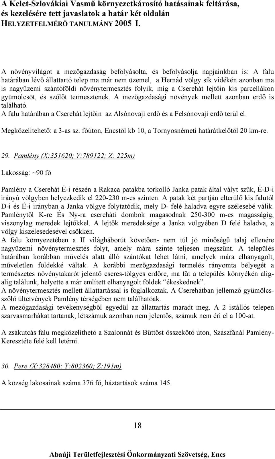 A falu határában a Cserehát lejtőin az Alsónovaji erdő és a Felsőnovaji erdő terül el. Megközelítehető: a 3-as sz. főúton, Encstől kb 10, a Tornyosnémeti határátkelőtől 20 km-re. 29.
