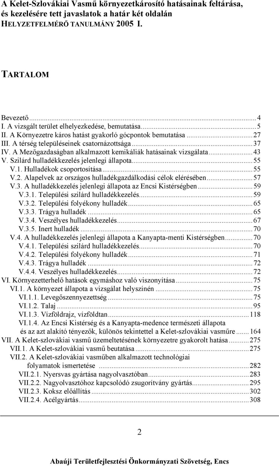 Alapelvek az országos hulladékgazdálkodási célok elérésében...57 V.3. A hulladékkezelés jelenlegi állapota az Encsi Kistérségben...59 V.3.1. Települési szilárd hulladékkezelés...59 V.3.2.