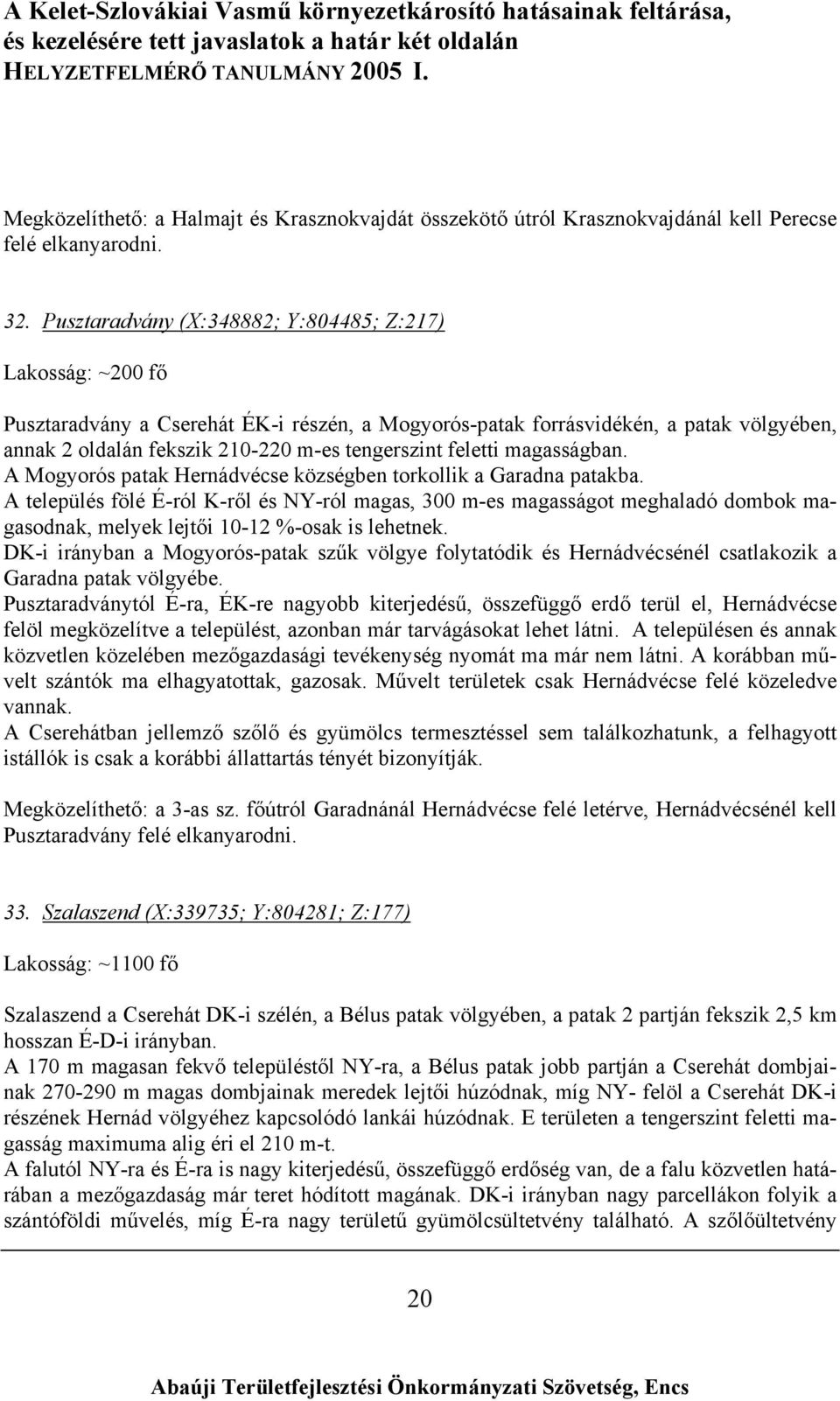 feletti magasságban. A Mogyorós patak Hernádvécse községben torkollik a Garadna patakba.