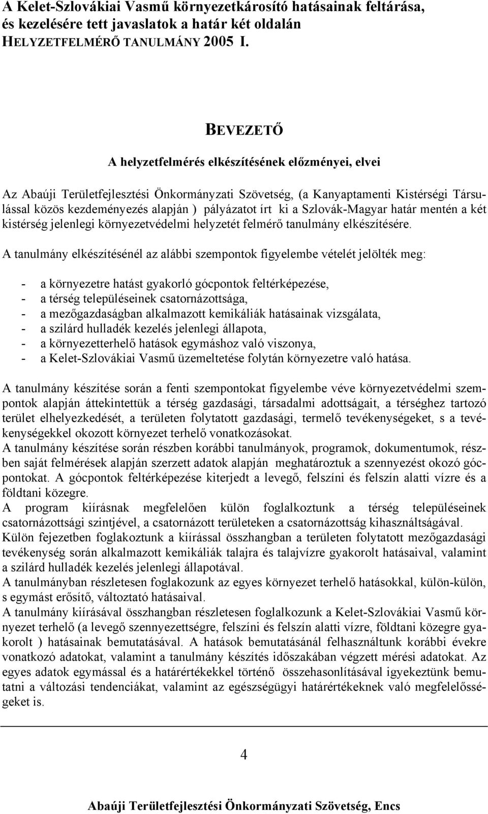 A tanulmány elkészítésénél az alábbi szempontok figyelembe vételét jelölték meg: - a környezetre hatást gyakorló gócpontok feltérképezése, - a térség településeinek csatornázottsága, - a