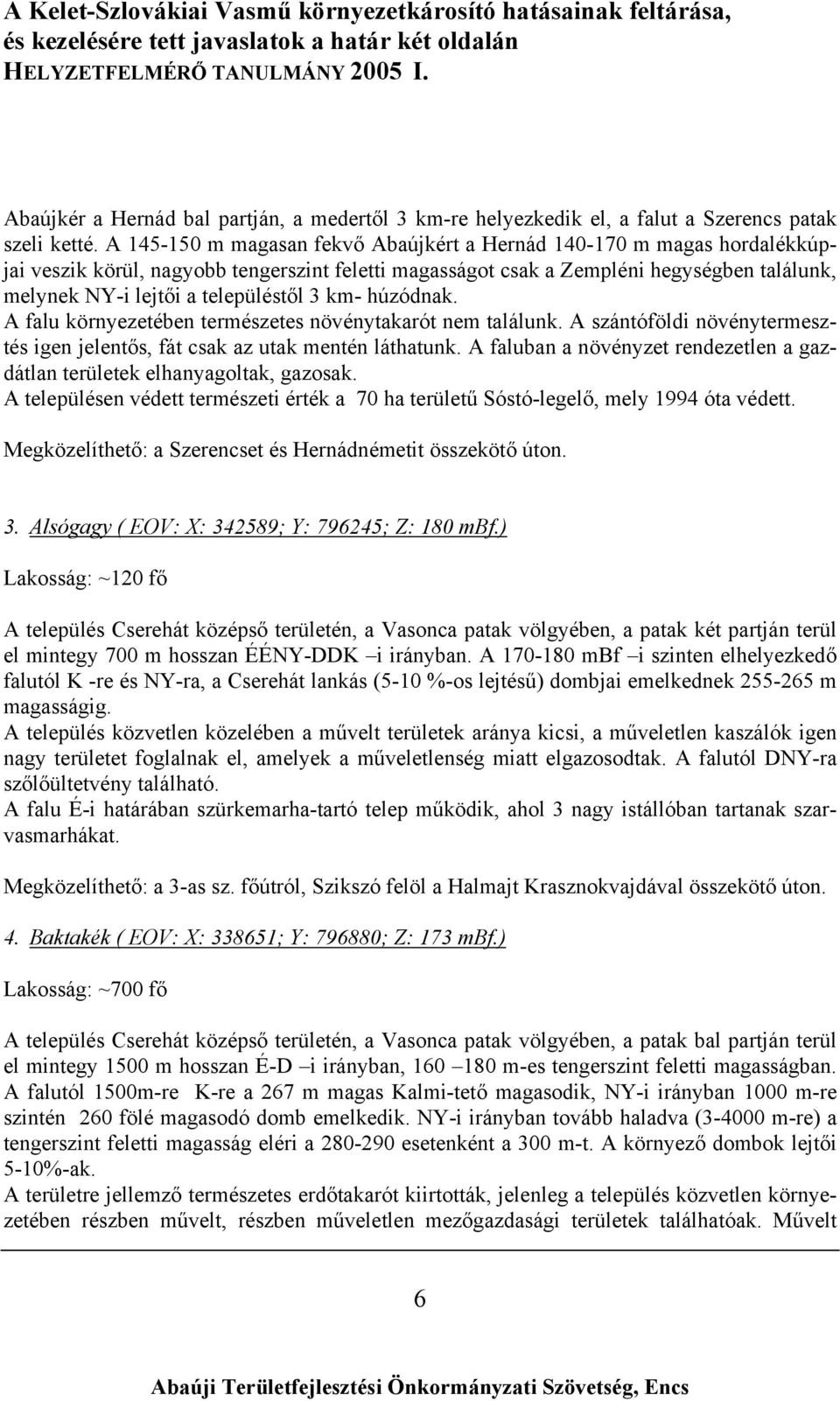 településtől 3 km- húzódnak. A falu környezetében természetes növénytakarót nem találunk. A szántóföldi növénytermesztés igen jelentős, fát csak az utak mentén láthatunk.