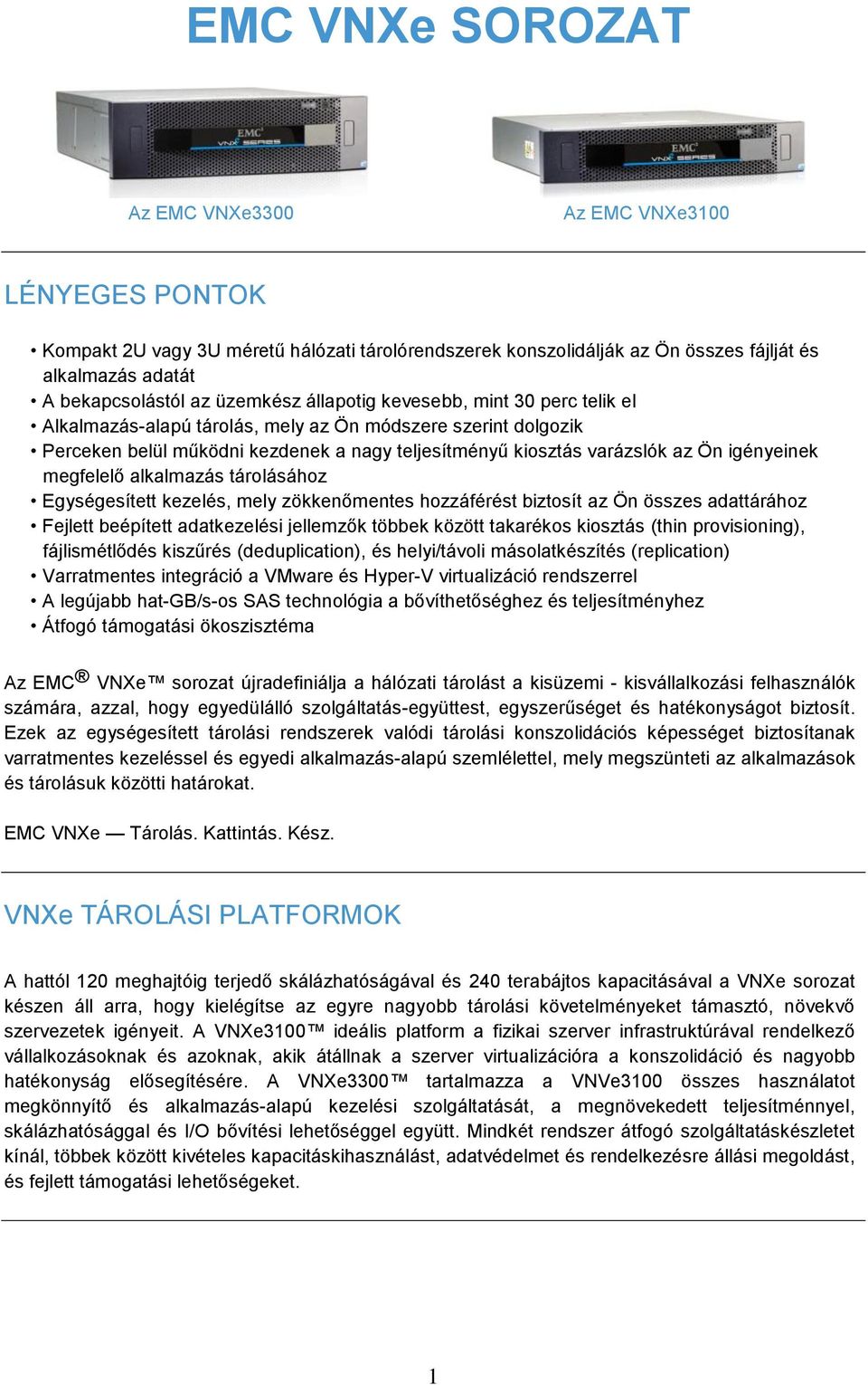igényeinek megfelelő alkalmazás tárolásához Egységesített kezelés, mely zökkenőmentes hozzáférést biztosít az Ön összes adattárához Fejlett beépített adatkezelési jellemzők többek között takarékos