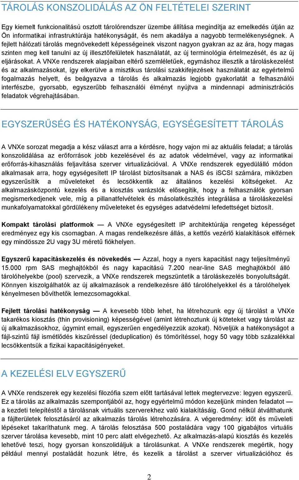 A fejlett hálózati tárolás megnövekedett képességeinek viszont nagyon gyakran az az ára, hogy magas szinten meg kell tanulni az új illesztőfelületek használatát, az új terminológia értelmezését, és