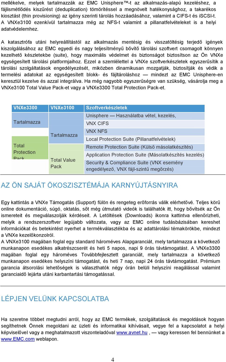 A katasztrófa utáni helyreállítástól az alkalmazás mentésig és visszatöltésig terjedő igények kiszolgálásához az EMC egyedi és nagy teljesítményű bővítő tárolási szoftvert csomagolt könnyen kezelhető