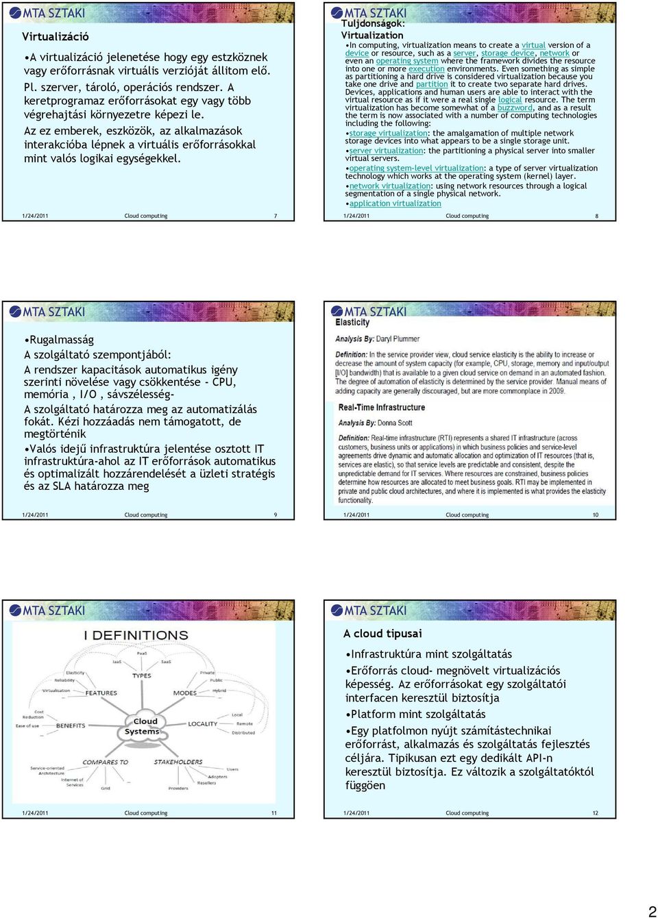 1/24/2011 Cloud computing 7 Tuljdonságok: Virtualization In computing, virtualization means to create a virtual version of a device or resource, such as a server, storage device, network or even an