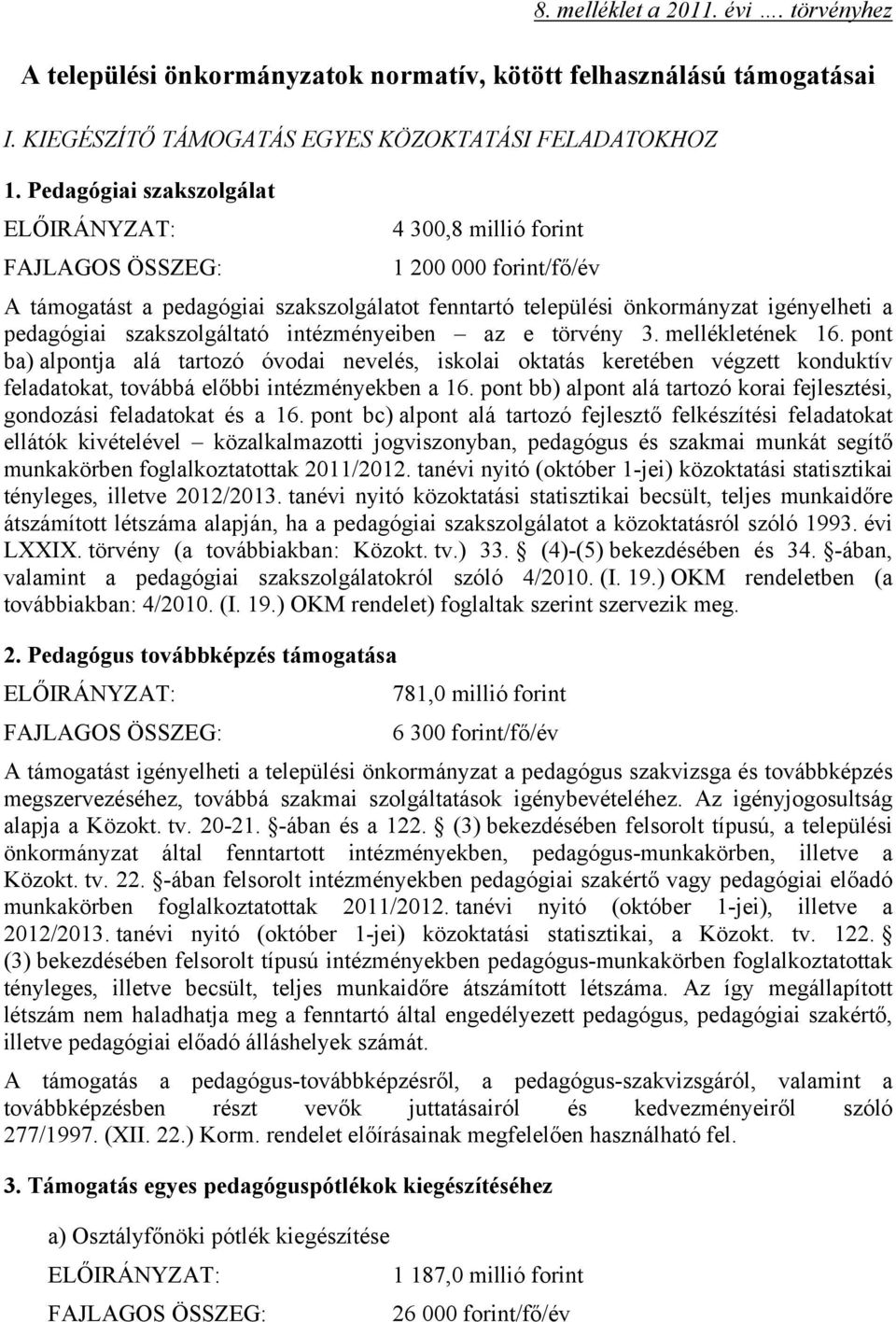 intézményeiben az e törvény 3. mellékletének 16. pont ba) alpontja alá tartozó óvodai nevelés, iskolai oktatás keretében végzett konduktív feladatokat, továbbá előbbi intézményekben a 16.