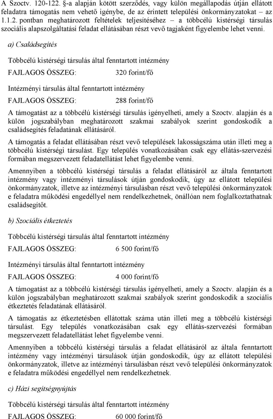 igényelheti, amely a Szoctv. alapján és a külön jogszabályban meghatározott szakmai szabályok szerint gondoskodik a családsegítés feladatának ellátásáról.