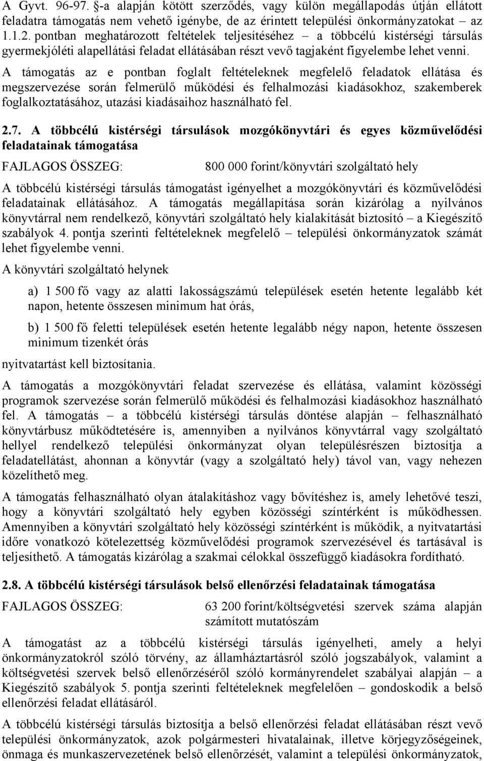 A támogatás az e pontban foglalt feltételeknek megfelelő feladatok ellátása és megszervezése során felmerülő működési és felhalmozási kiadásokhoz, szakemberek foglalkoztatásához, utazási kiadásaihoz