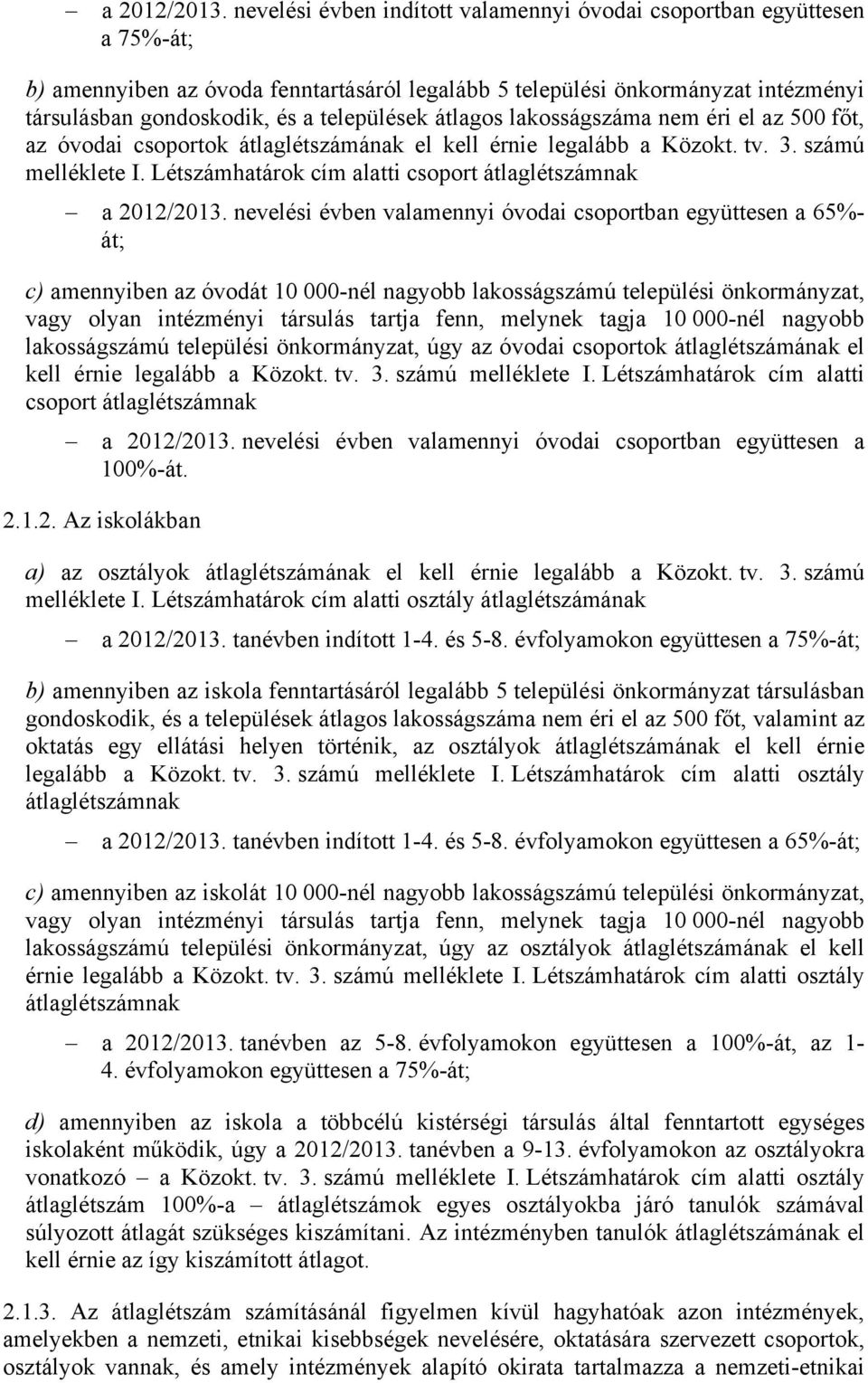 átlagos lakosságszáma nem éri el az 500 főt, az óvodai csoportok átlaglétszámának el kell érnie legalább a Közokt. tv. 3. számú melléklete I.