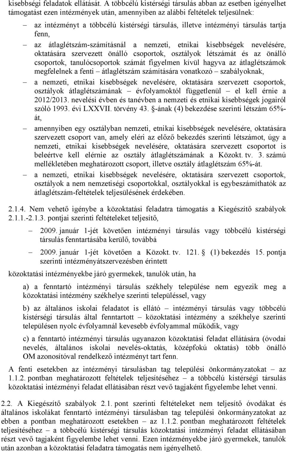 intézményi társulás tartja fenn, az átlaglétszám-számításnál a nemzeti, etnikai kisebbségek nevelésére, oktatására szervezett önálló csoportok, osztályok létszámát és az önálló csoportok,