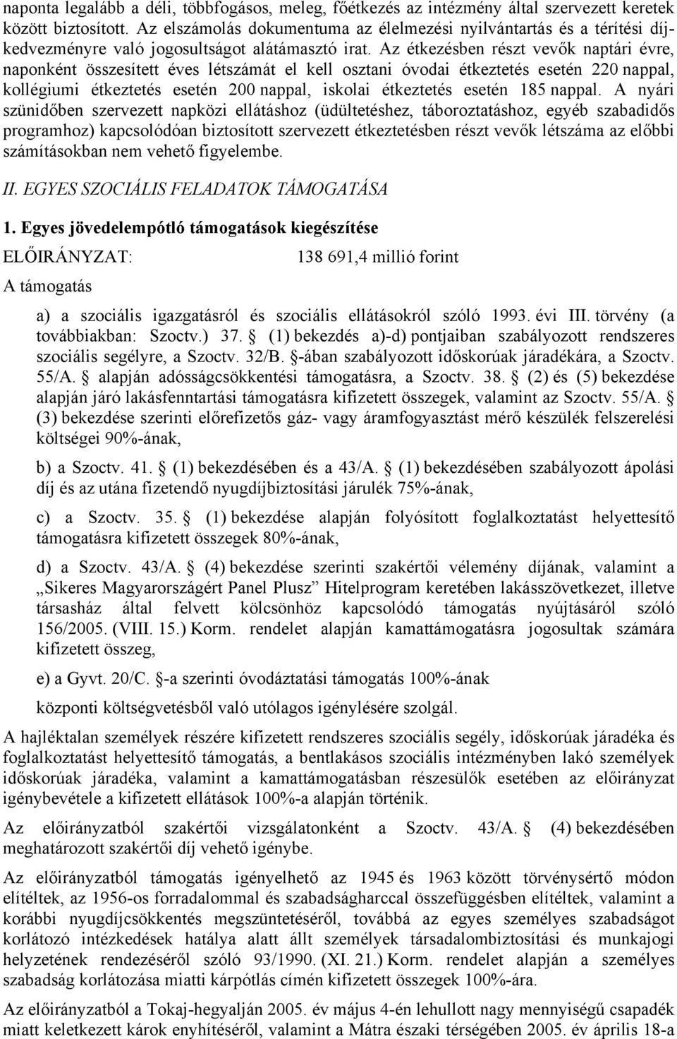 Az étkezésben részt vevők naptári évre, naponként összesített éves létszámát el kell osztani óvodai étkeztetés esetén 220 nappal, kollégiumi étkeztetés esetén 200 nappal, iskolai étkeztetés esetén