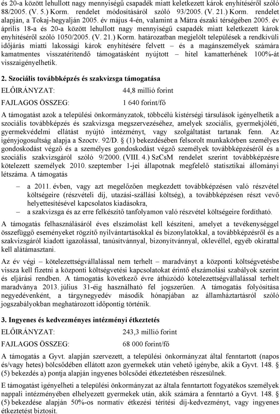 határozatban megjelölt települések a rendkívüli időjárás miatti lakossági károk enyhítésére felvett és a magánszemélyek számára kamatmentes visszatérítendő támogatásként nyújtott hitel kamatterhének