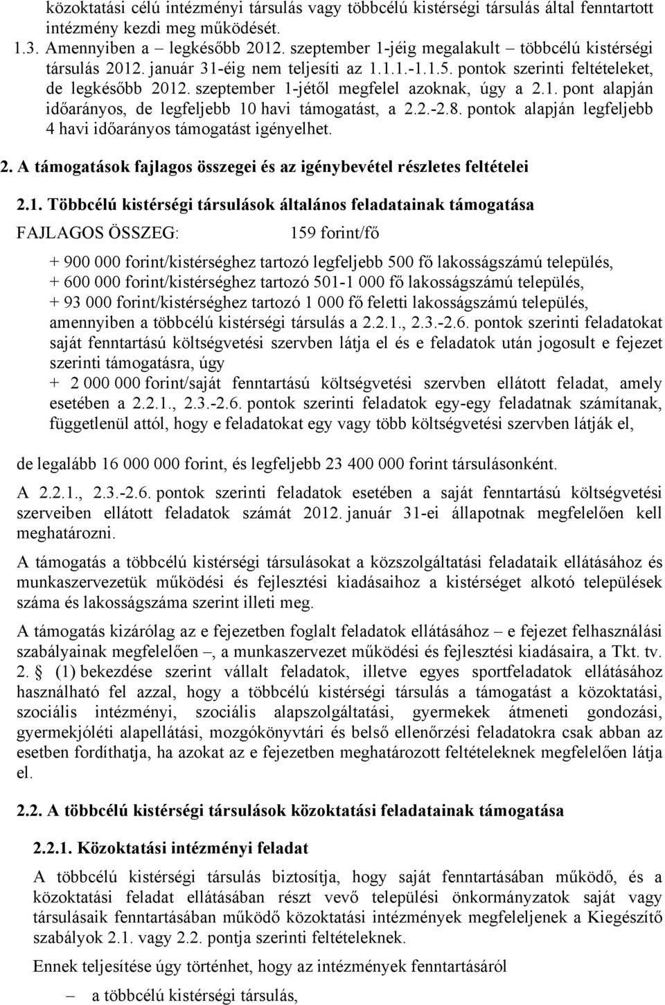 szeptember 1-jétől megfelel azoknak, úgy a 2.1. pont alapján időarányos, de legfeljebb 10 havi támogatást, a 2.2.-2.8. pontok alapján legfeljebb 4 havi időarányos támogatást igényelhet. 2. A támogatások fajlagos összegei és az igénybevétel részletes feltételei 2.