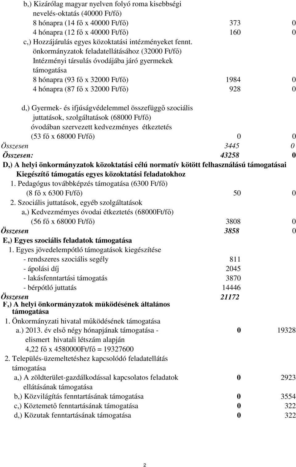 szociális juttatások, szolgáltatások (68 Ft/fő) óvodában szervezett kedvezményes étkeztetés (5 fő x 68 Ft/fő) Összesen 445 Összesen: 4258 D,) A helyi önkormányzatok közoktatási célú normatív kötött