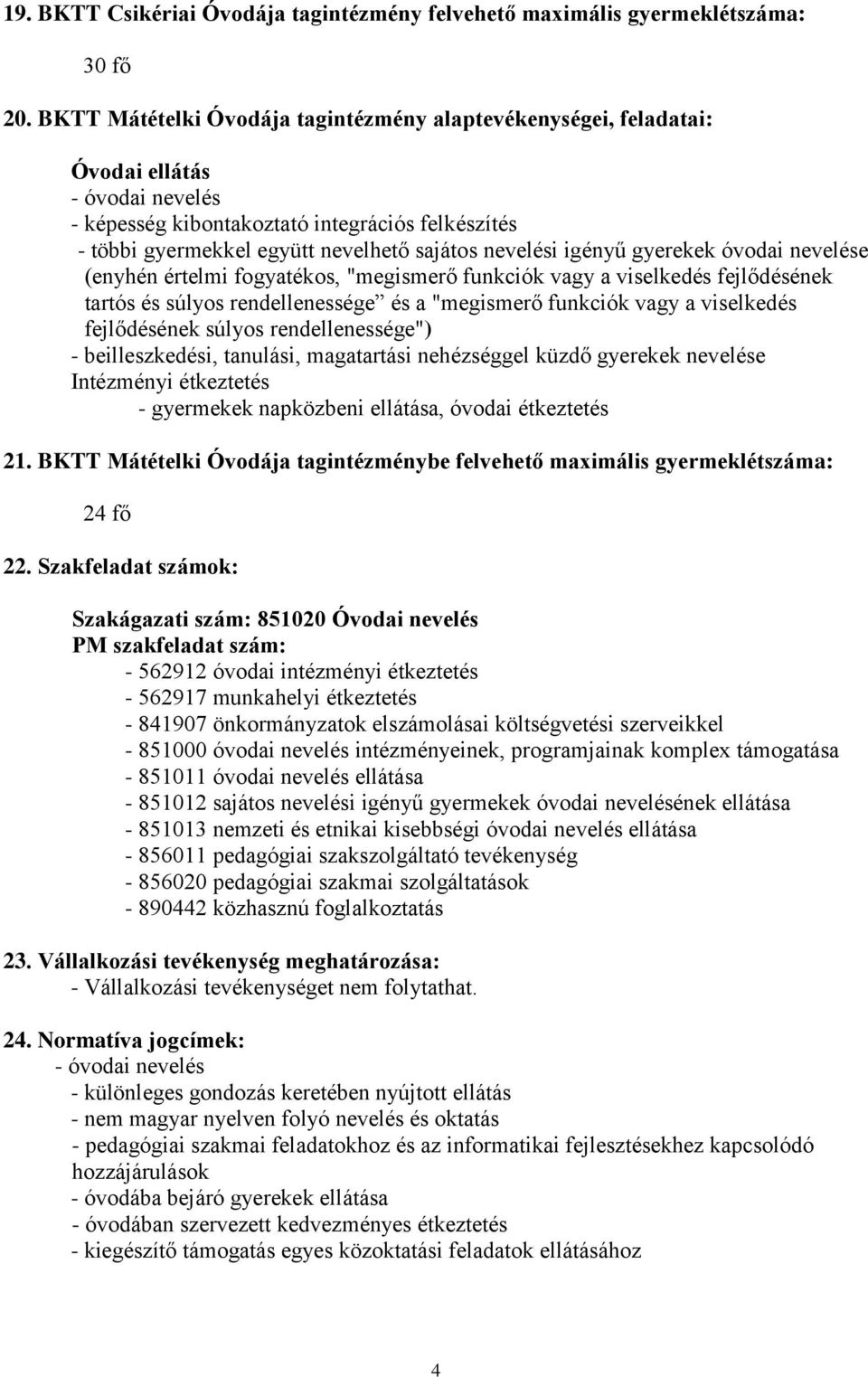 funkciók vagy a viselkedés Intézményi étkeztetés 21. BKTT Mátételki Óvodája tagintézménybe felvehető maximális gyermeklétszáma: 24 fő 22.