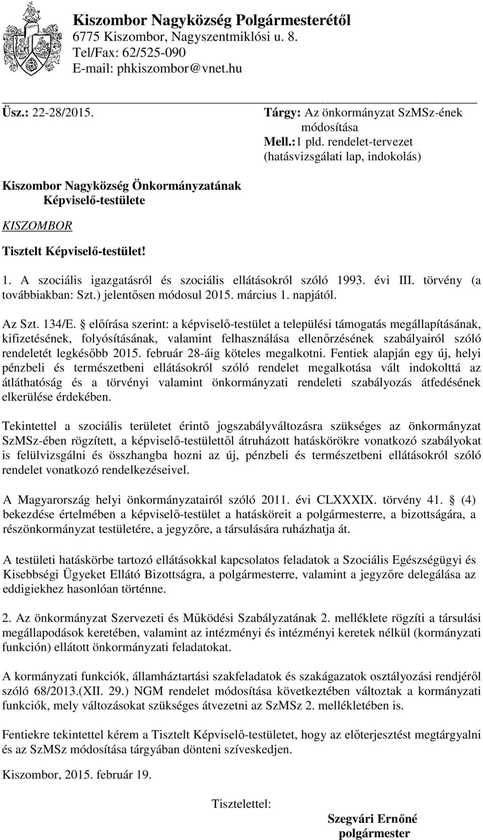 A szociális igazgatásról és szociális ellátásokról szóló 1993. évi III. törvény (a továbbiakban: Szt.) jelentősen módosul 2015. március 1. napjától. Az Szt. 134/E.