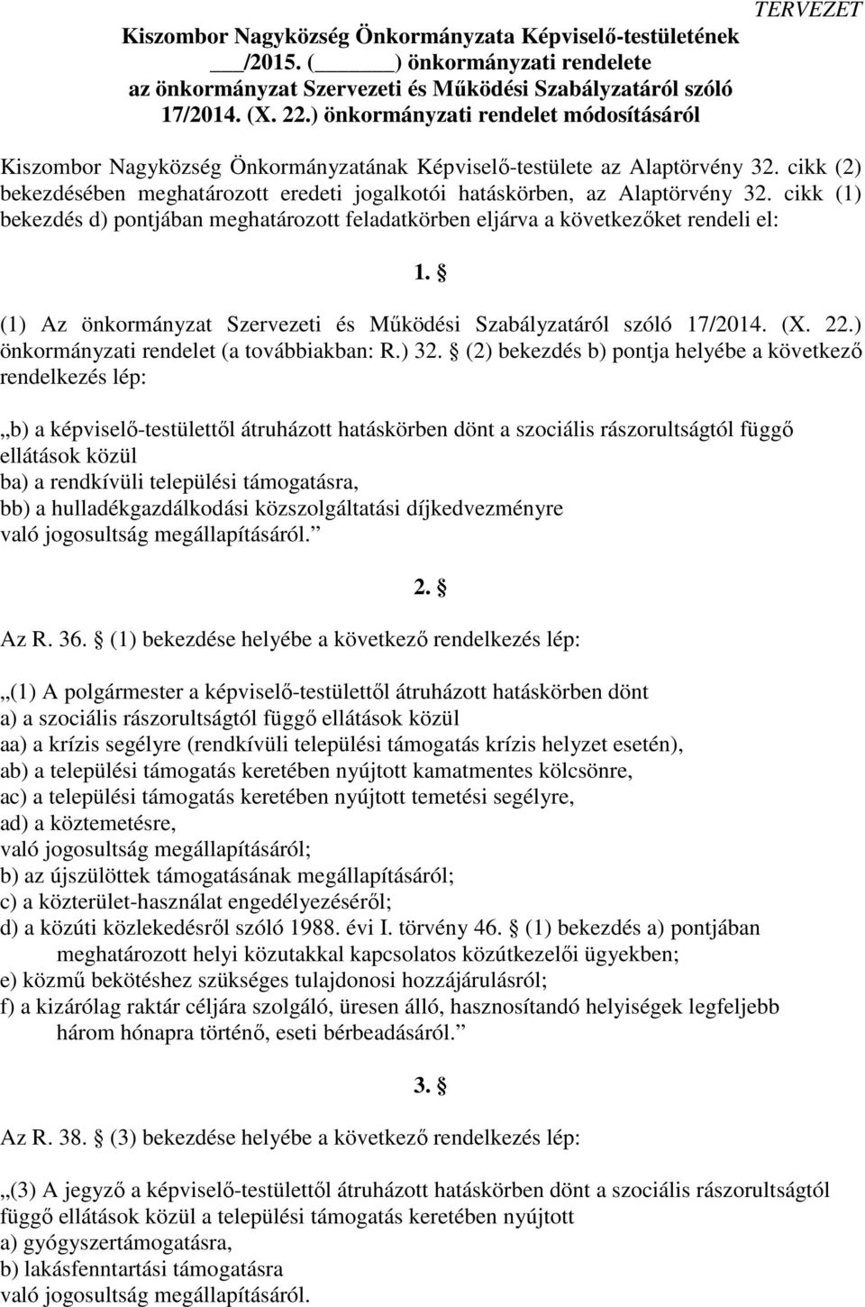 cikk (2) bekezdésében meghatározott eredeti jogalkotói hatáskörben, az Alaptörvény 32. cikk (1) bekezdés d) pontjában meghatározott feladatkörben eljárva a következőket rendeli el: 1.