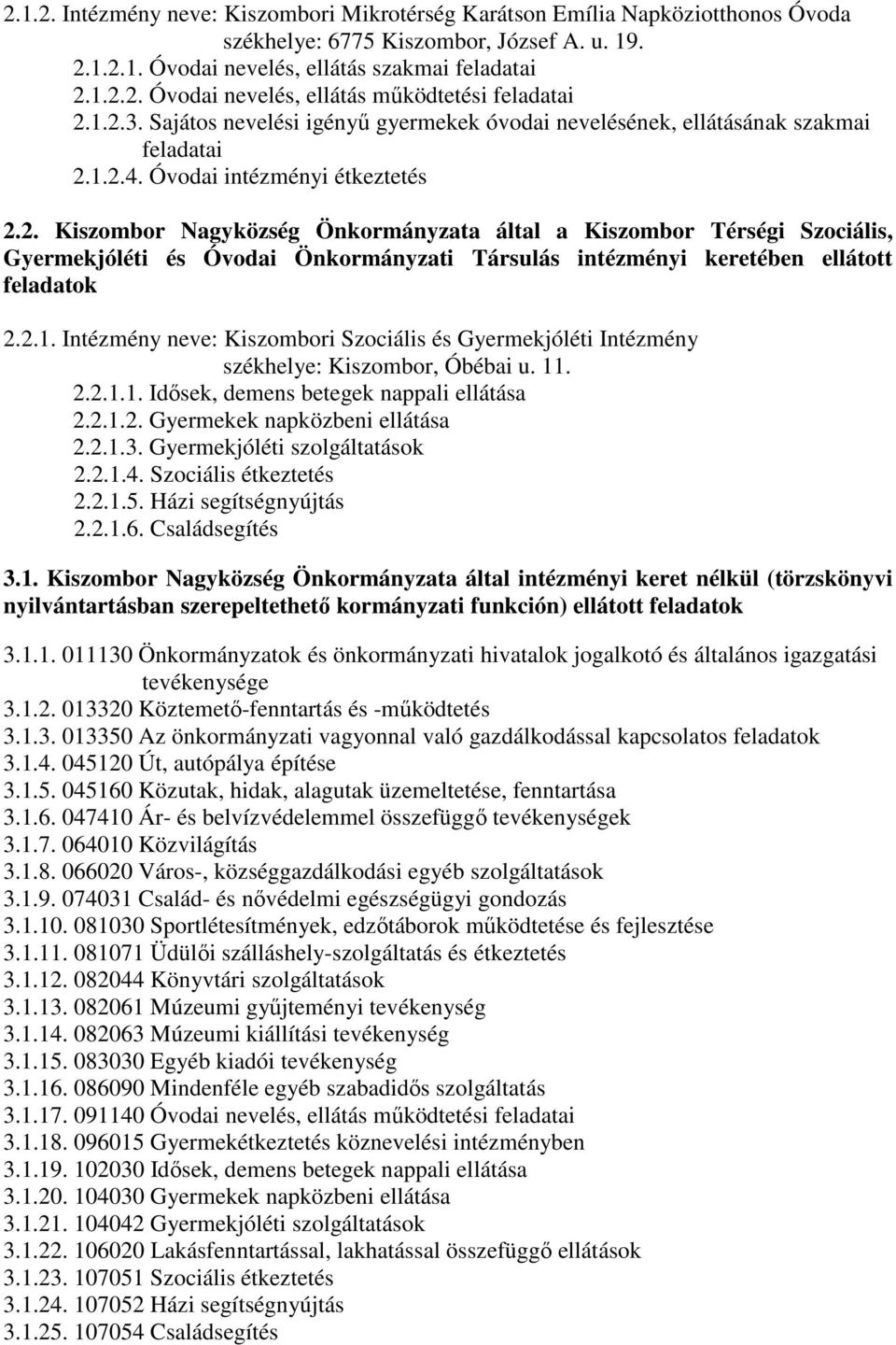 2.1. Intézmény neve: Kiszombori Szociális és Gyermekjóléti Intézmény székhelye: Kiszombor, Óbébai u. 11. 2.2.1.1. Idősek, demens betegek nappali ellátása 2.2.1.2. Gyermekek napközbeni ellátása 2.2.1.3.