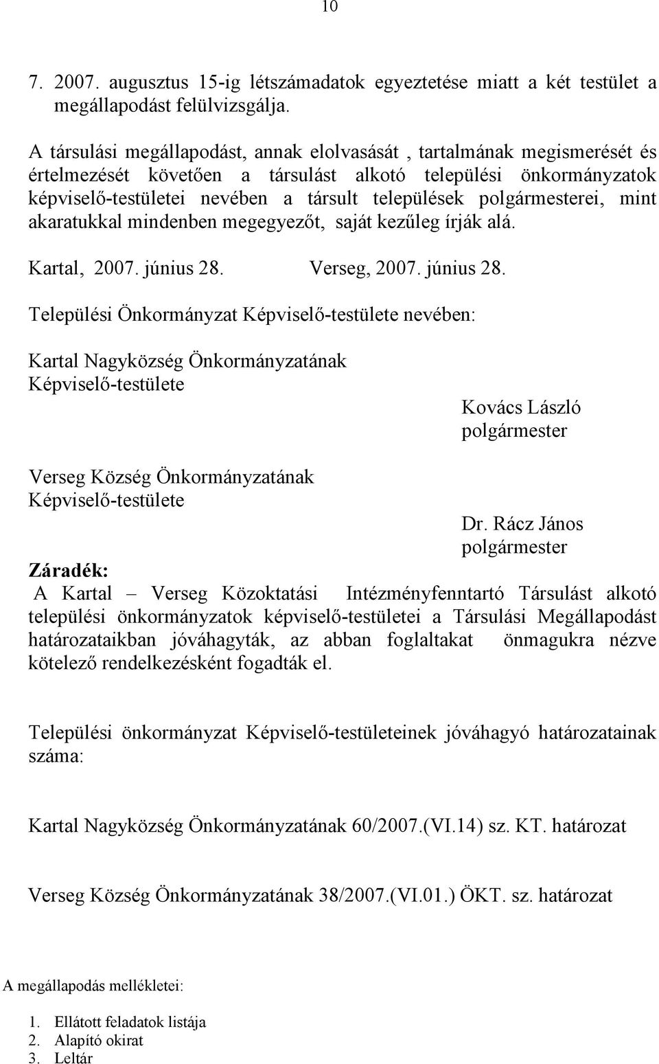 polgármesterei, mint akaratukkal mindenben megegyezőt, saját kezűleg írják alá. Kartal, 2007. június 28.