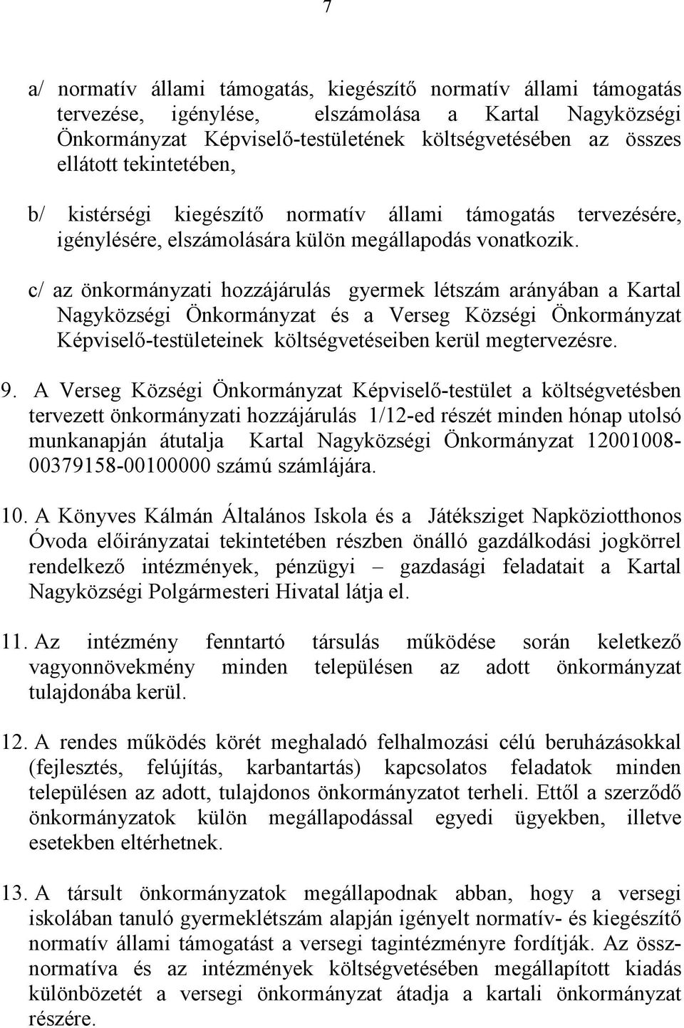 c/ az önkormányzati hozzájárulás gyermek létszám arányában a Kartal Nagyközségi Önkormányzat és a Verseg Községi Önkormányzat Képviselő-testületeinek költségvetéseiben kerül megtervezésre. 9.