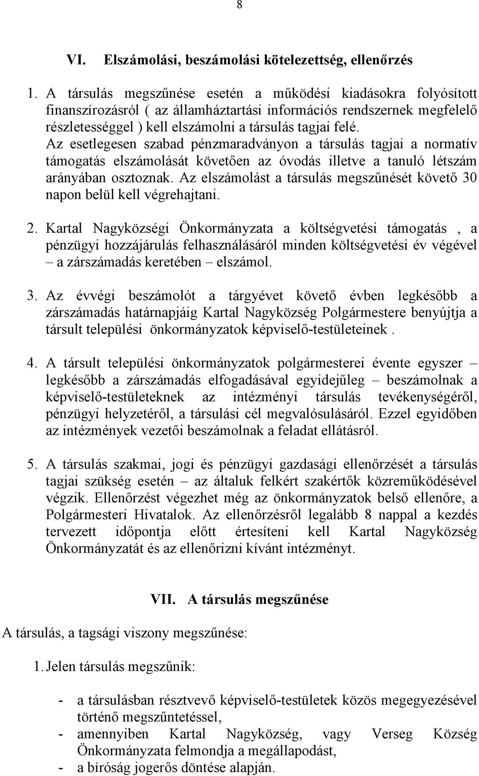 Az esetlegesen szabad pénzmaradványon a társulás tagjai a normatív támogatás elszámolását követően az óvodás illetve a tanuló létszám arányában osztoznak.