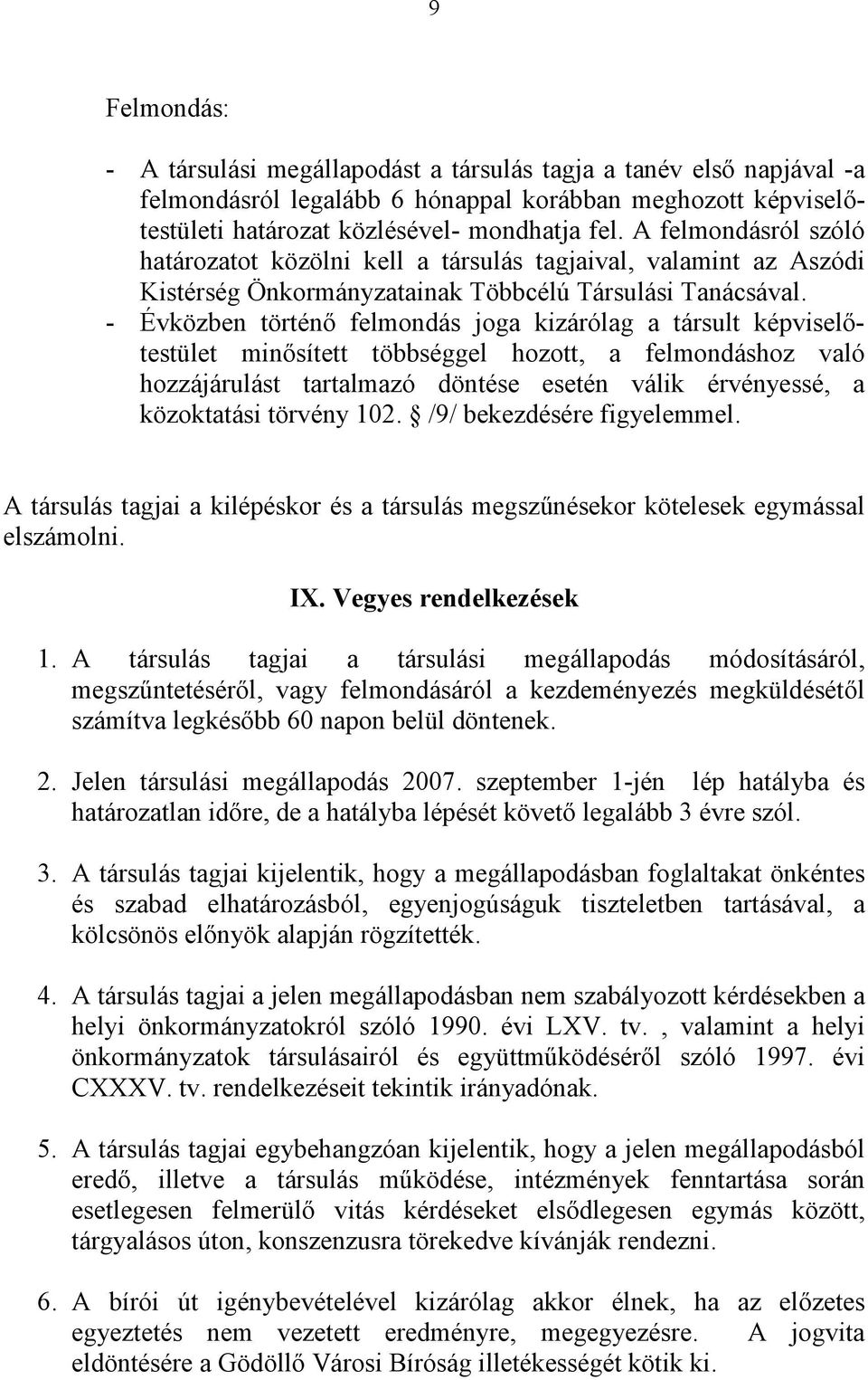 - Évközben történő felmondás joga kizárólag a társult képviselőtestület minősített többséggel hozott, a felmondáshoz való hozzájárulást tartalmazó döntése esetén válik érvényessé, a közoktatási