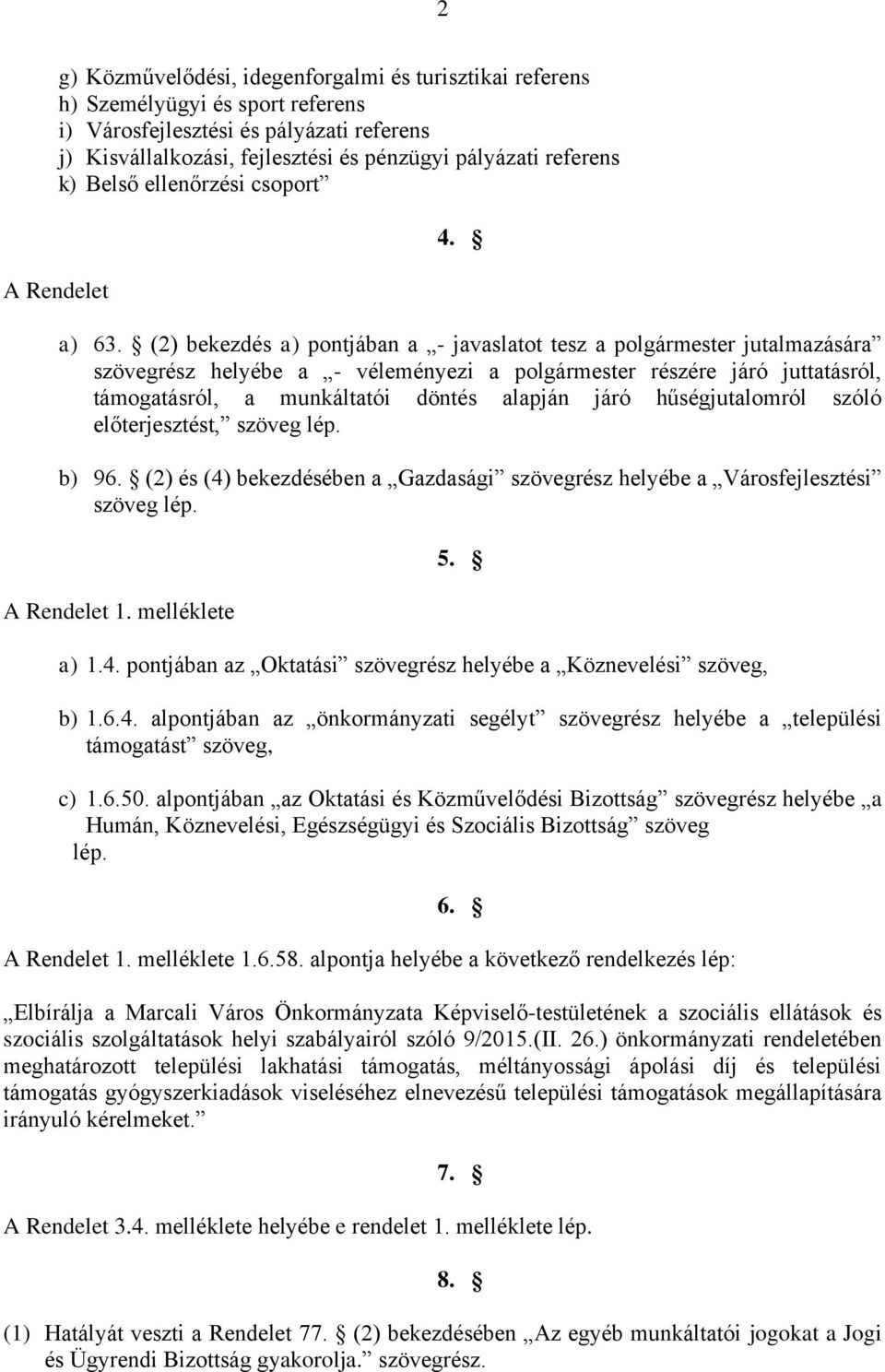 (2) bekezdés a) pontjában a - javaslatot tesz a polgármester jutalmazására szövegrész helyébe a - véleményezi a polgármester részére járó juttatásról, támogatásról, a munkáltatói döntés alapján járó